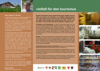 85
vielfalt für den tourismus
Marco Gadient im Interview:
In welche Richtung wird sich die Alp Tannenboden ent-
wickeln, wenn die bestehenden Trends anhalten? 	
„Die Milchproduktion selbst ist auf der Alp deutlich
teurer als im Tal. Daher muss sie zu Käse verarbeitet
werden, will man wirtschaftlich bestehen. Auf der Alp
Tannenboden bekommen die Bauern pro Liter Milch
einen Franken. Im Tal sind es 60 Rappen. Daher ge-
ben 80 % der Heimbetriebe alle Milchkühe auf die Alp.
So ergibt die Milchproduktion auf der Alp eine gute
Wertschöpfung für die Heimbetriebe. 		
Für die Alp Tannenboden ist eine weitere Zentralisierung
der Käseproduktion geplant. Insgesamt sollen weitere
500.000 kg Milch von nahegelegenen Alpen zusätzlich
verarbeitet werden. Hierfür sind jedoch auch bauliche
Investitionen erforderlich. Dadurch würden sich vor al-
lem auch Personalkosten verringern. Der Markt für den
Käse ist jedenfalls vorhanden. Eine große Menge wird
direkt auf der Alp verkauft, ein großer Teil im Winter
(ca. 50 % des Käses) an die Hotelbetriebe und Gast-
stätten in der Umgebung. Gemeinsam mit der Schau-
sennerei, verschiedenen Events und vor allem dem
Wintertourismus sichern diese Maßnahmen die Wirt-
schaftlichkeit auf der Alp Tannenboden langfristig.	
Was zeichnet Ihrer Meinung nach die Alpen am Flum-
serberg und die Alp Tannenboden aus?		
„Die Alp Tannenboden ist sehr übersichtlich gegliedert.
Die Koppeln sind gut eingeteilt, die Tiere leicht zu beauf-
sichtigen, die Weideführung einfach.“		
Welche Wünsche haben Sie für die Zukunft?	
„Ich wünsche mir, dass die Alpwirtschaft im Gesamten
erhalten wird und auch als solches in der Agrarpolitik
verankert ist. Mir ist es ein Anliegen, dass notwendige
baulichte Tätigkeiten realisiert werden können.“ 	
Marco Gadient
Präsident der Ortsgemeinde Flums
Die Alp Tannenboden ist eine moderne Alp auf der Tradition hoch ge-
halten wird. Neben der Produktion von vielfältigen Milcherzeugnis-
sen, setzt die Alp auf den Tourismus. Eine „Brauchtumskäserei“ wo
man selbst Käse herstellen kann gehört ebenso dazu, wie die „Fon-
due-Hütte“ zu der der Stall während der Skisaison umgebaut wird.
Produktion und Vermarktung: Auf der Alp Tannenboden werden eine Viel-
zahl unterschiedlicher Milchprodukte hergestellt. Darunter 12 t Alpkäse (E), 900 kg
Mutschli in unterschiedlichen Aromen, 450 kg Cambembert, 1,1 t Alpbutter, 2 t Jo-
gurt. Zusätzlich wird der seltene Ziger (Molkekäse) produziert. Die Produkte werden
auf der Alp verkauft (H). Zum Angebot gehört eine Brauchtumssennerei, hier kann
der Besucher seinen eigenen Käse herstellen. Ein wichtiges Standbein der Alp ist
der Wintertourismus. Ca. 80 % des Einkommens aus dem Tourismus fällt auf die
Wintersaison.
Alpung: Auf der Alp Tannenboden wird Koppelwirtschaft betrieben. Die Weideflä-
chen sind gut erreichbar, die Alp ist sehr gut erschlossen. Insgesamt sind 3 Personen
für die Versorgung der Tiere und die Käseproduktion angestellt (Senn, Zusenn und
Küher). Die Gebäude sind durchwegs erneuert worden und in sehr gutem Zustand
(B). Die 104 Kühe produzieren rund 113.000 Liter Milch. Zusätzlich wird noch Milch
der Nachbaralpen verarbeitet.
Inwertsetzung durch mehrere Standbeine: Neben der Primärproduktion von
Milchprodukten setzt die Alp Tannenboden auf den Tourismus (A).
Im Sommer läd die Schausennerei zur Besichtigung der Käsereianlagen (F) ein und
der eigene Alpkäse kann in der „Brauchtumskäserei“ hergestellt und auch mitgenom-
men werden. Vom Restaurant aus kann man direkt in den Käsekeller blicken – das
macht Gusto auf mehr!
Im Winter wird der Stall umfunktioniert: Ein Teil dient als Garagen und Wachsraum für
Langlaufski. Weiters können rund 80 Gäste in der „Fonduehütte“ bewirtet werden, zu
der ein Teil des Stalles während der Skisaison kurzerhand umgebaut wird.
E
F
G
H
 