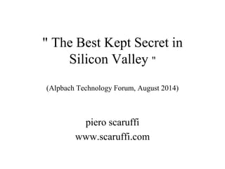 " The Best Kept Secret in
Silicon Valley "
(Alpbach Technology Forum, August 2014)
piero scaruffi
www.scaruffi.com
 
