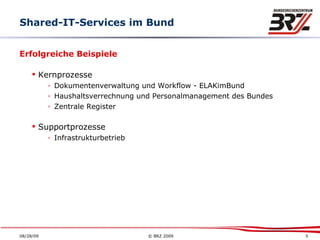 Shared-IT-Services im Bund Erfolgreiche Beispiele Kernprozesse Dokumentenverwaltung und Workflow - ELAKimBund Haushaltsverrechnung und Personalmanagement des Bundes Zentrale Register Supportprozesse Infrastrukturbetrieb 