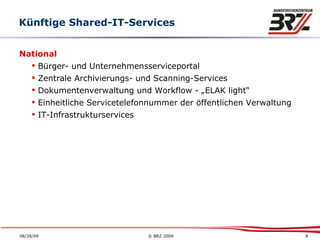 National Bürger- und Unternehmensserviceportal Zentrale Archivierungs- und Scanning-Services Dokumentenverwaltung und Workflow - „ELAK light“ Einheitliche Servicetelefonnummer der öffentlichen Verwaltung IT-Infrastrukturservices Künftige Shared-IT-Services 
