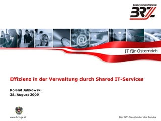 Effizienz in der Verwaltung durch Shared IT-Services Roland Jabkowski 28. August 2009 