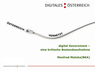 digital Government – eine kritische Bestandsaufnahme Manfred Matzka(BKA) 