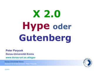 X 2.0   Hype   oder   Gutenberg   Peter Parycek Donau-Universität Krems www.donau-uni.ac.at/egov   28/08/09 