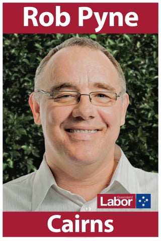 Cairns
Rob Pyne
Authorised John Gayler 6 Peridot St Bayview Heights QLD 4868 for the Australian Labor Party.
 