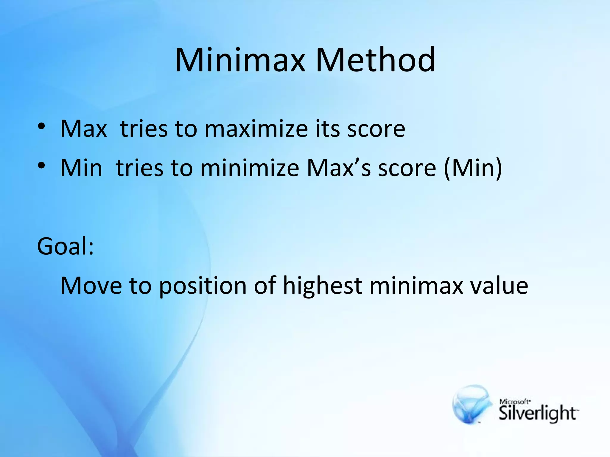 Minimax Method Max  tries to maximize its score  Min  tries to minimize Max’s score (Min) Goal:  Move to position of highest minimax value  