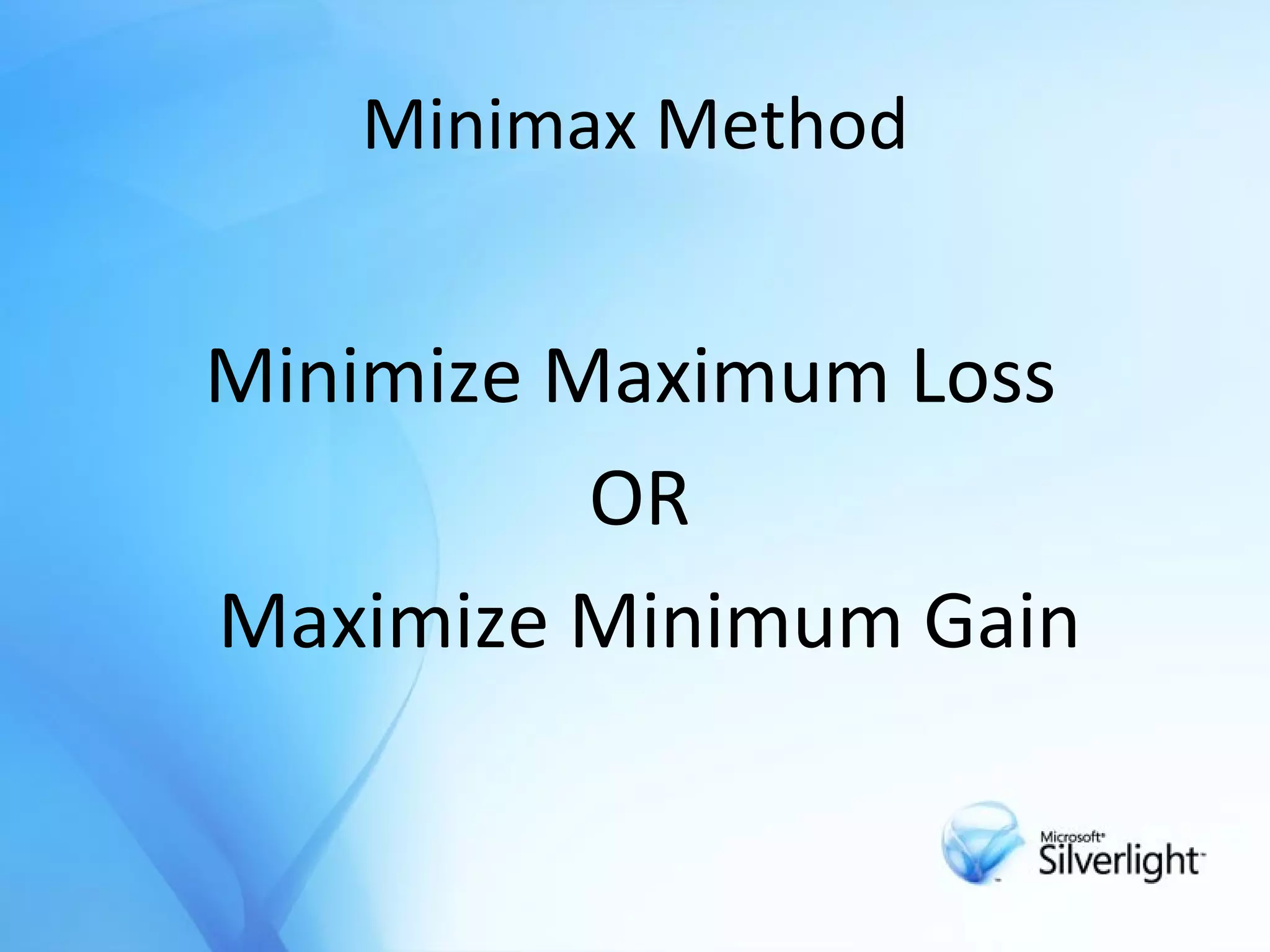 Minimax Method Minimize  M aximum  L oss  OR M aximize  M inimum  G ain 