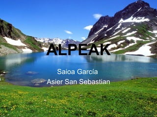 ALPEAK
   Saioa García
Asier San Sebastian
 
