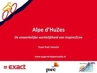 Alpe d’HuZes De onwerkelijke werkelijkheid van Inspire2Live Team PwC Utrecht 