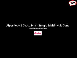 Alpenliebe 2 Choco Éclairs In-app Multimedia Zone
                 Mobile Marketing Case Study
 