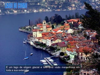 É um lago de origem glacial e tem uma visão maravilhosa em
toda a sua extensão.
 