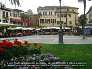 É uma cidade muito procurada por turistas, pela sua localização e beleza. Apesar de
pequena, tem muitas lojas de grifes famosas e é ladeada de barzinhos e restaurantes.
 