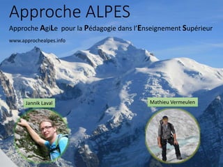 Approche ALPES
Approche AgiLe pour la Pédagogie dans l’Enseignement Supérieur
www.approchealpes.info
Jannik Laval Mathieu Vermeulen
 
