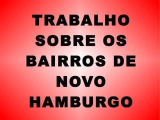TRABALHO SOBRE OS BAIRROS DE NOVO HAMBURGO 