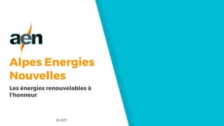 Alpes Energies
Nouvelles
Les énergies renouvelables à
l’honneur
Ⓒ 2017
 