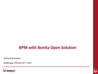 BPM with Bonita Open Solution Anthony Birembaut @alpesjug, February 22nd, 2011 