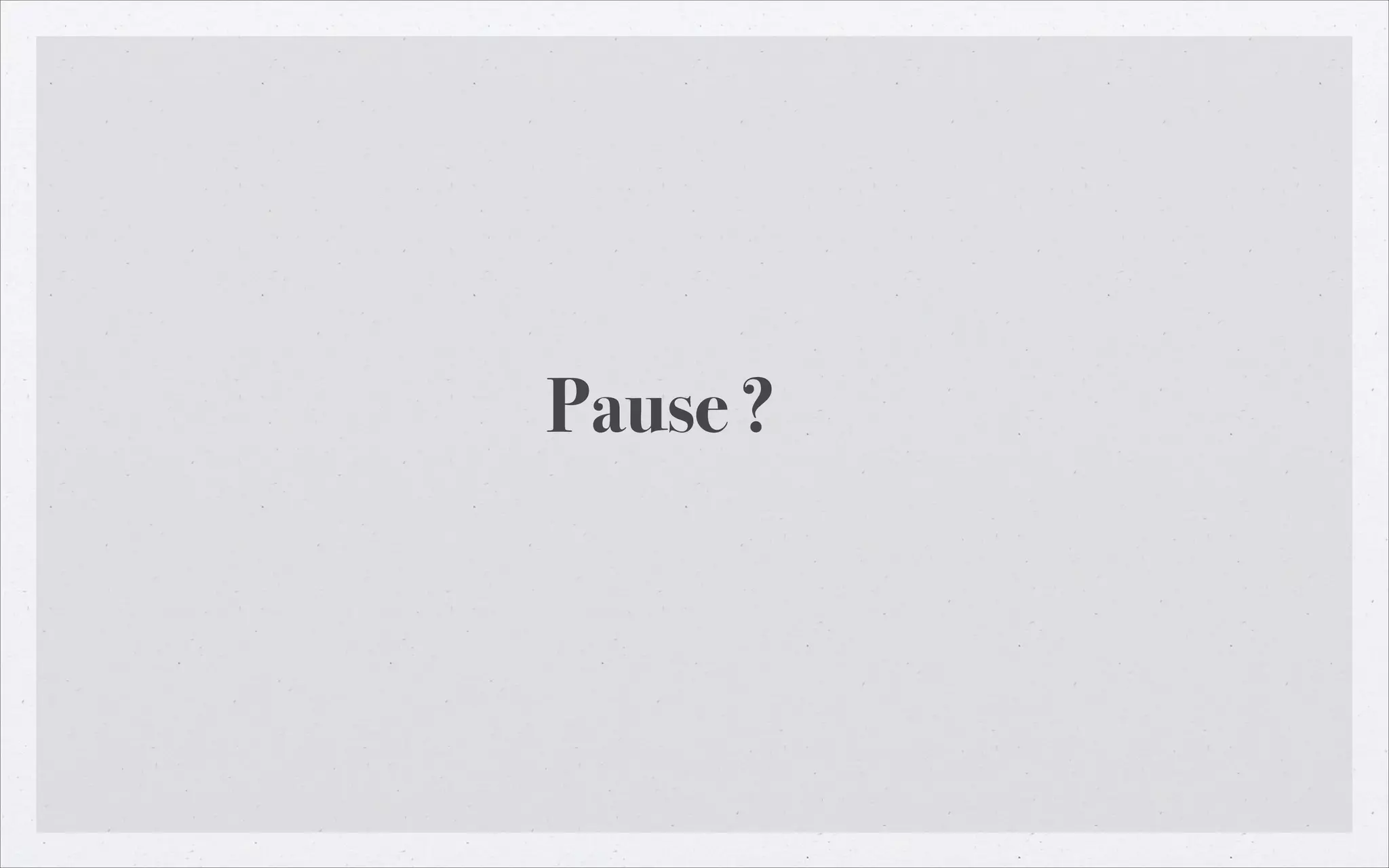 Pause ?

 