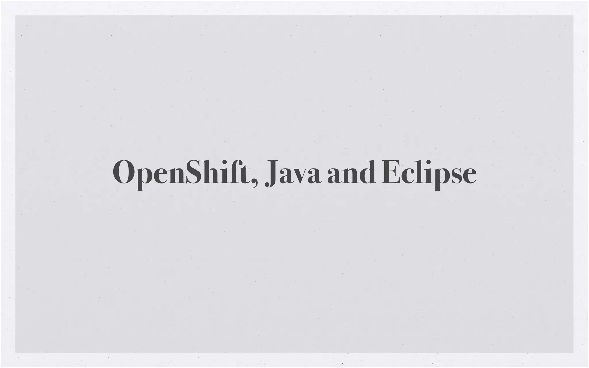 OpenShift, Java and Eclipse

 