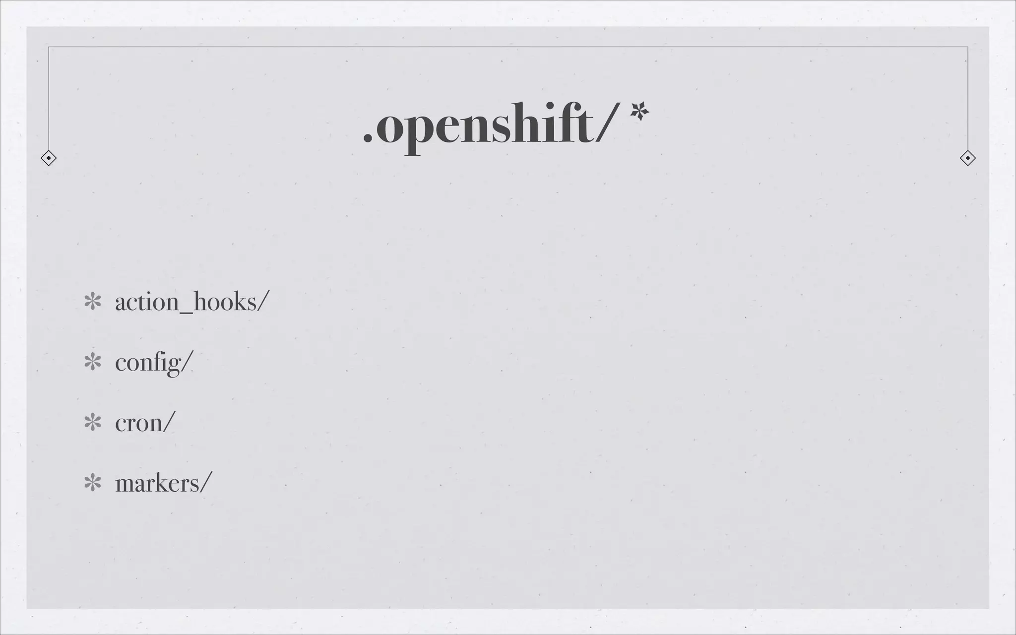 .openshift/*
action_hooks/
config/
cron/
markers/

 