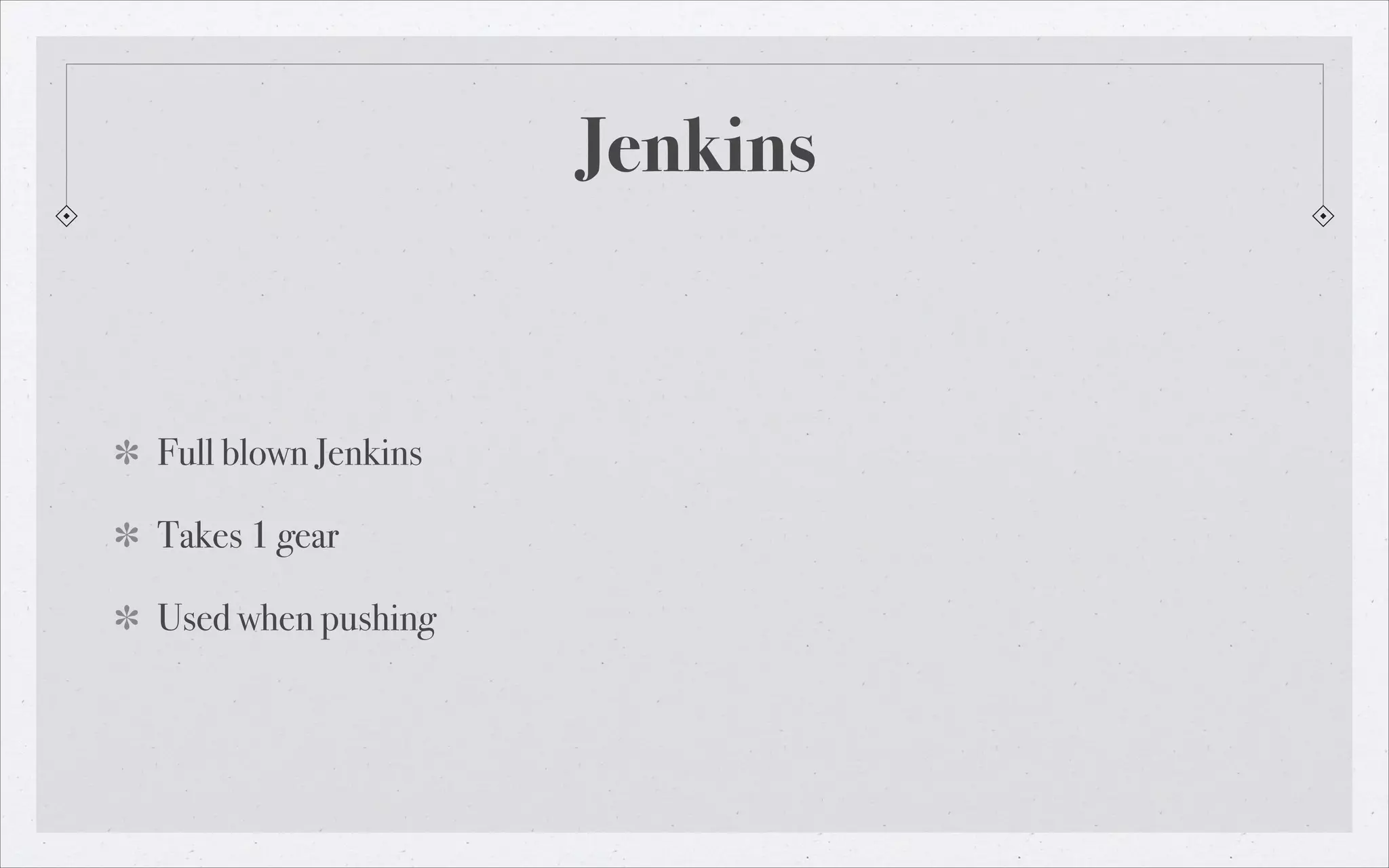 Jenkins

Full blown Jenkins
Takes 1 gear
Used when pushing

 
