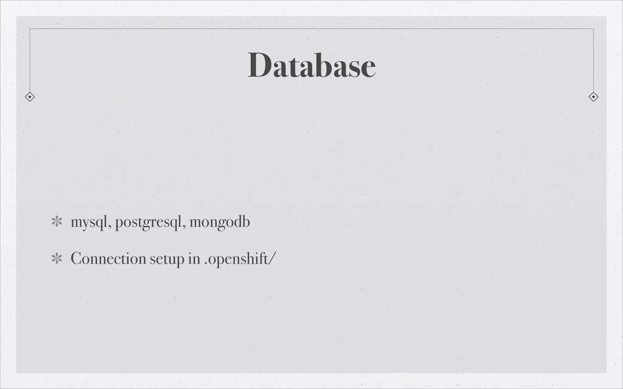 Database

mysql, postgresql, mongodb
Connection setup in .openshift/

 