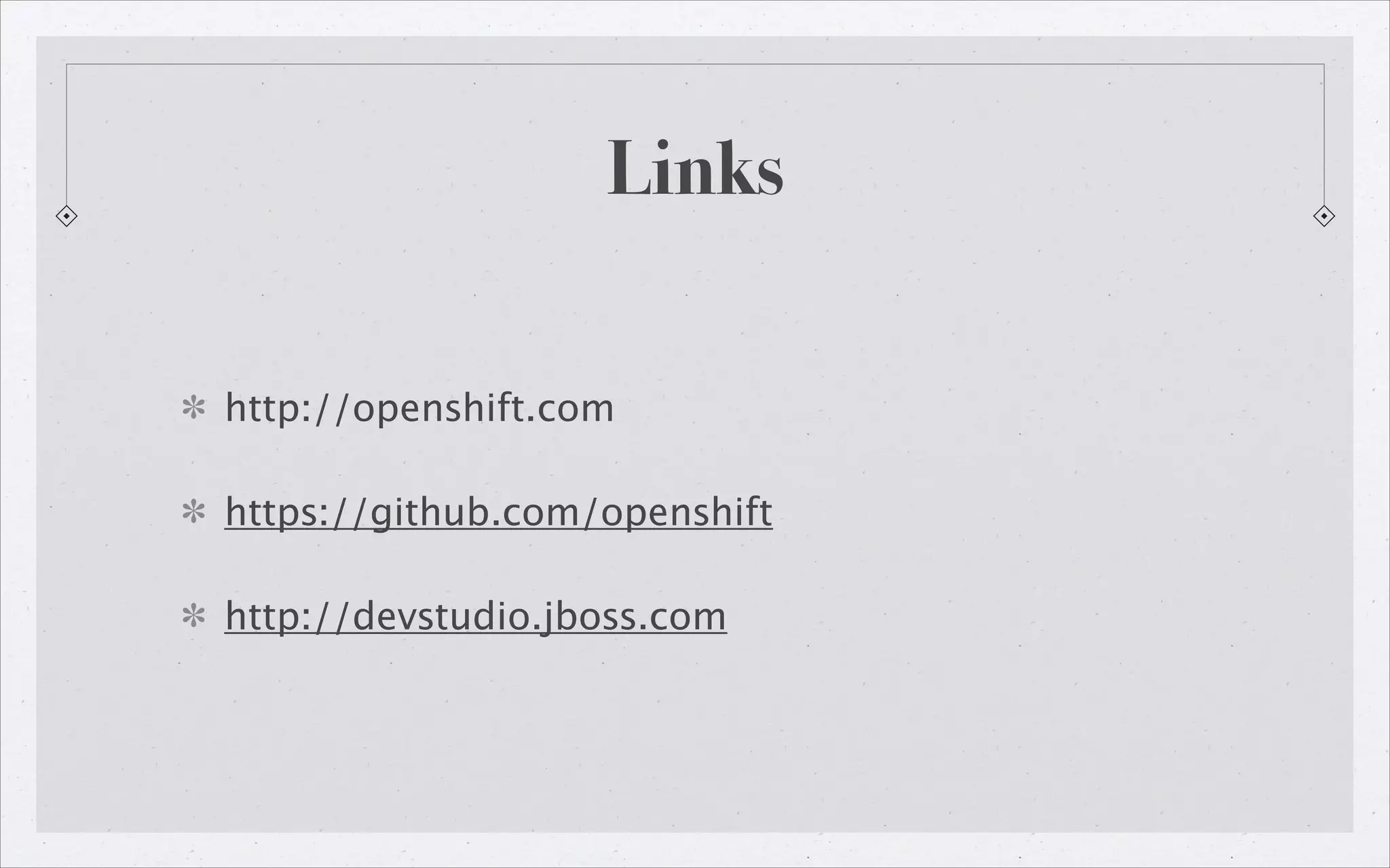Links
http://openshift.com
https://github.com/openshift
http://devstudio.jboss.com

 