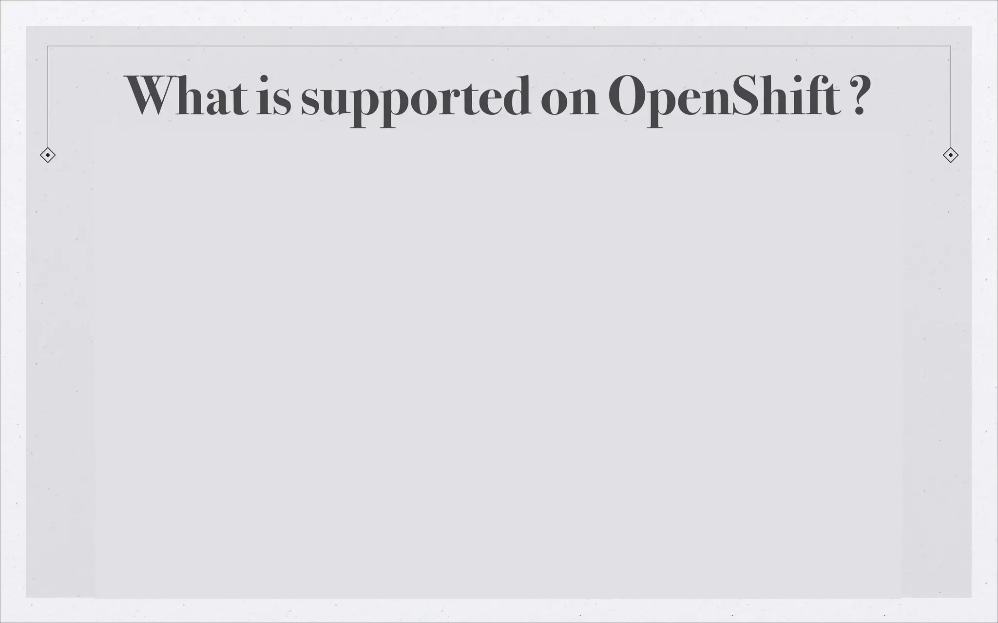 What is supported on OpenShift ?

 