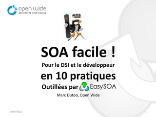 SOA facile !
             Pour le DSI et le développeur

             en 10 pratiques
             Outillées par
                   Marc Dutoo, Open Wide


19/04/2012                                   1
 
