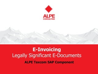 www.alpeconsulting.com© ALPE consulting
E-Invoicing
Legally Significant E-Documents
ALPE Taxcom SAP Component
 