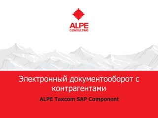 www.alpeconsulting.com© ALPE consulting
Электронный документооборот с
контрагентами
ALPE Taxcom SAP Component
 