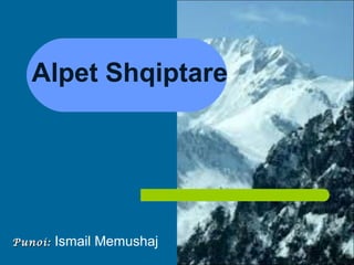 Punoi:Punoi: Ismail Memushaj
Alpet Shqiptare
 