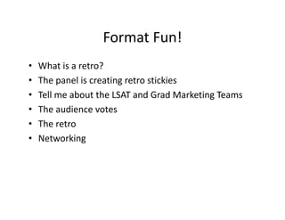 Format Fun!
                  Format Fun!
•   What is a retro?
    What is a retro?
•   The panel is creating retro sticki...