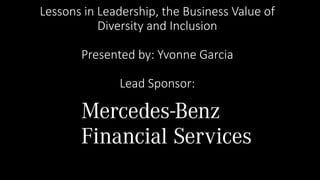 Lessons in Leadership, the Business Value of
Diversity and Inclusion
Presented by: Yvonne Garcia
Lead Sponsor:
 