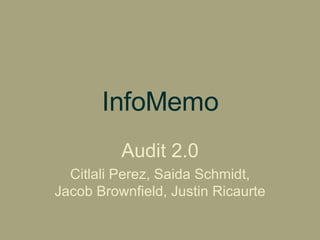 InfoMemo Audit 2.0 Citlali Perez, Saida Schmidt, Jacob Brownfield, Justin Ricaurte 
