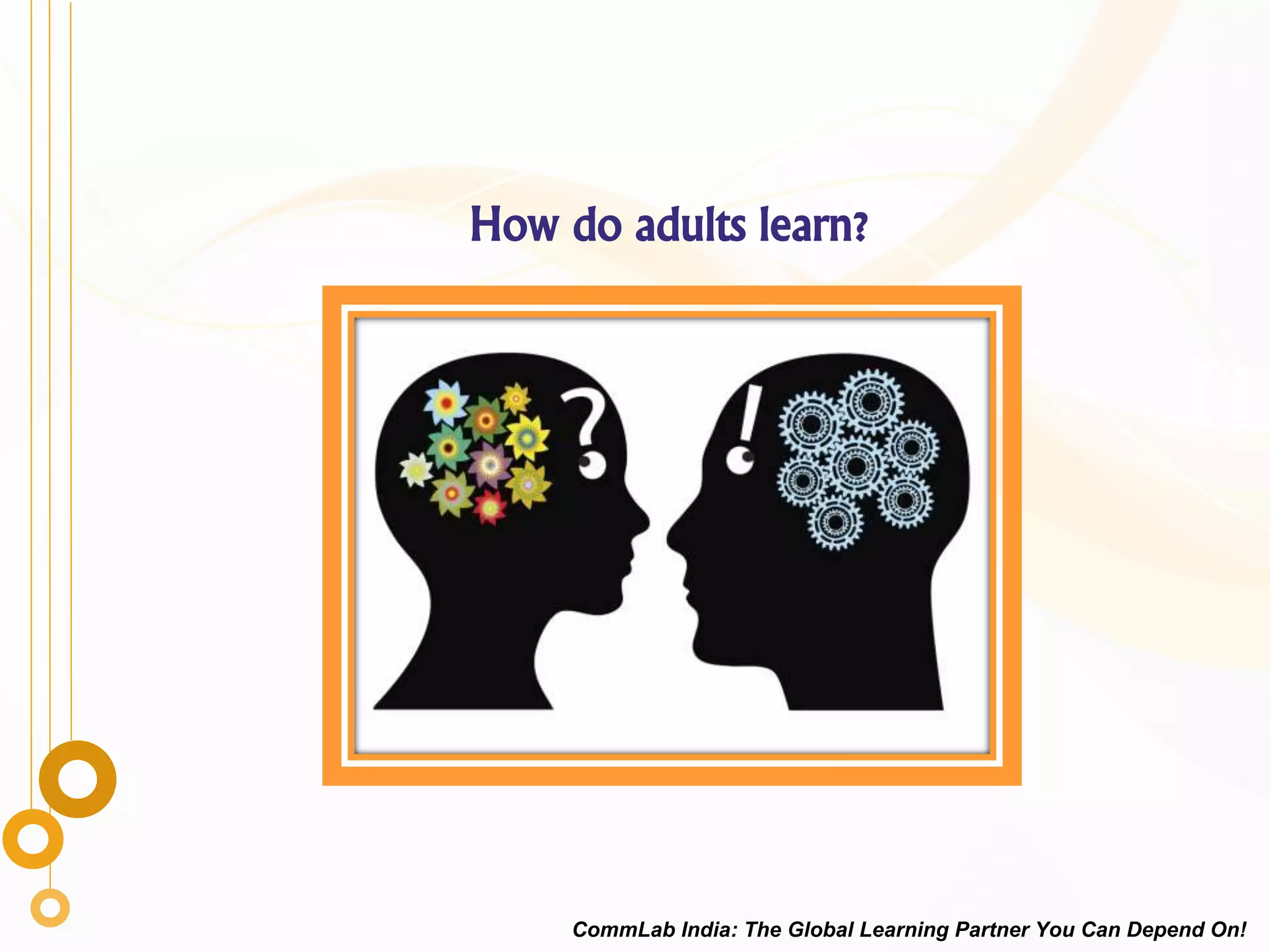 How do adults learn?
CommLab India: The Global Learning Partner You Can Depend On!
 