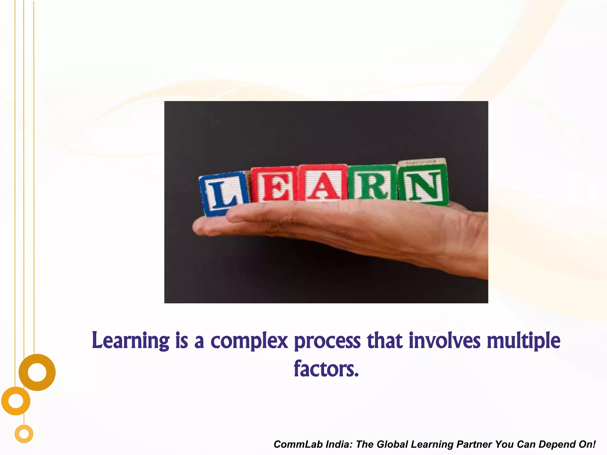 Learning is a complex process that involves multiple
factors.
CommLab India: The Global Learning Partner You Can Depend On!
 