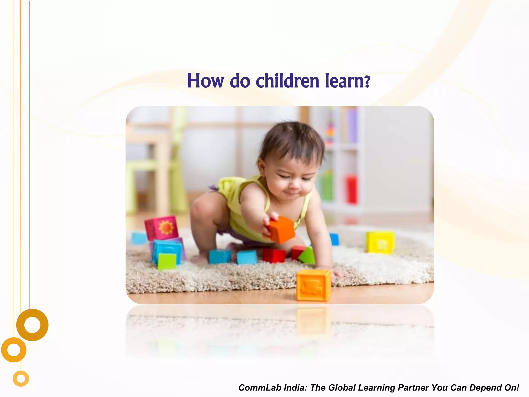 How do children learn?
CommLab India: The Global Learning Partner You Can Depend On!
 