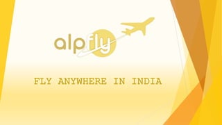FLY ANYWHERE IN INDIA
 