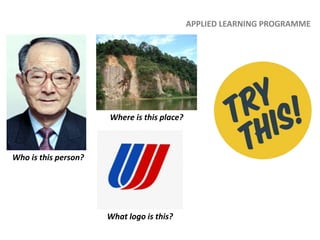 Who is this person?
Where is this place?
APPLIED LEARNING PROGRAMME
What logo is this?
 