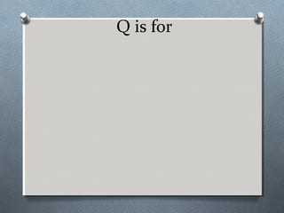 Q is for
 