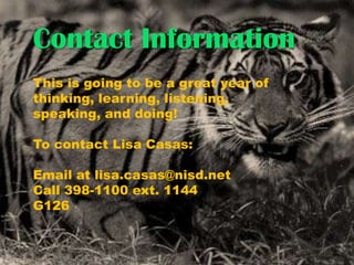 Contact InformationThis is going to be a great year of thinking, learning, listening, speaking, and doing!  To contact Lisa Casas:Email at lisa.casas@nisd.net  Call 398-1100 ext. 1144G126 
