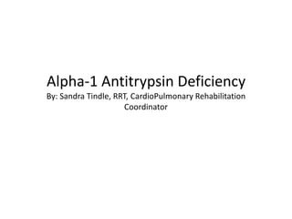 Alpha-1 Antitrypsin Deficiency
By: Sandra Tindle, RRT, CardioPulmonary Rehabilitation
Coordinator
 