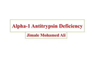 AlphaAlpha--1 Antitrypsin Deficiency1 Antitrypsin Deficiency
Jimale Mohamed AliJimale Mohamed Ali
 