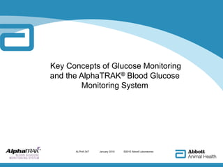 Key Concepts of Glucose Monitoring     and the AlphaTRAK® Blood Glucose     Monitoring System ALPHA-347 	  January 2010             ©2010 Abbott Laboratories 