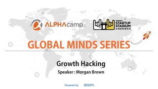 Growth Hacking
Powered by
Speaker : Morgan Brown
GLOBAL MINDS SERIES
 