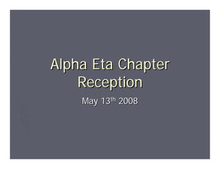 Alpha Eta Chapter
    Reception
    May 13th 2008