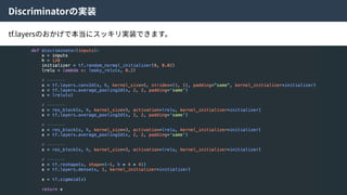 Discriminatorの実装
tf.layersのおかげで本当にスッキリ実装できます。
 