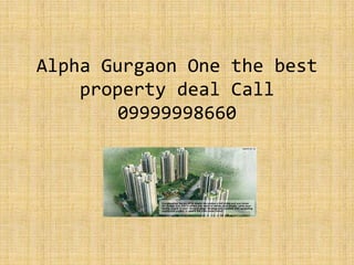 Alpha Gurgaon One the best property deal Call 09999998660 