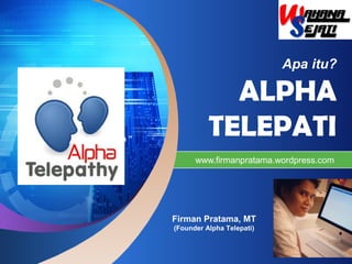 LOGO
“ Add your company slogan ”
Apa itu?
ALPHA
TELEPATI
www.firmanpratama.wordpress.com
Firman Pratama, MT
(Founder Alpha Telepati)
 