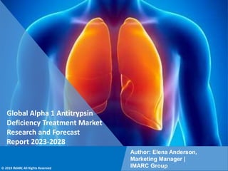 Copyright © IMARC Service Pvt Ltd. All Rights Reserved
Global Alpha 1 Antitrypsin
Deficiency Treatment Market
Research and Forecast
Report 2023-2028
Author: Elena Anderson,
Marketing Manager |
IMARC Group
© 2019 IMARC All Rights Reserved
 
