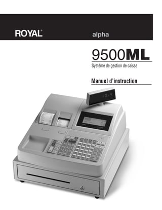 ROYAL
    ®

        alpha


        9500ML
        Système de gestion de caisse


        Manuel d’instruction
 